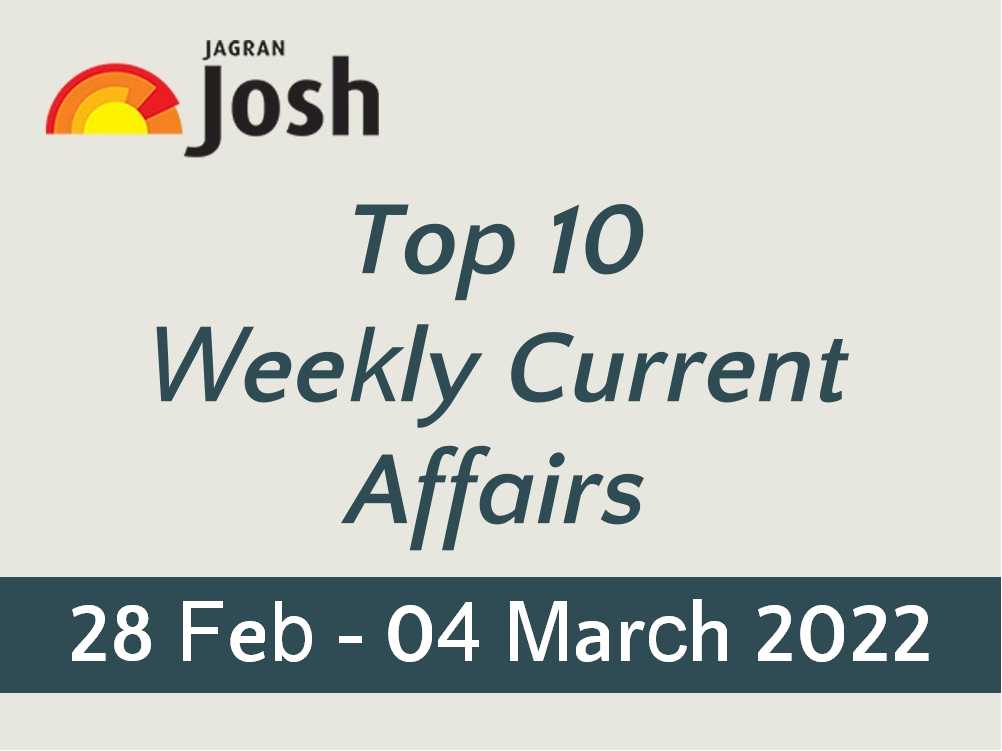 Top 10 Weekly Current Affairs: 28 February to 04 March 2022